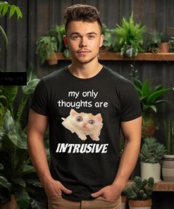 My only thoughts are intrusive hoodie, sweater, longsleeve, shirt v-neck, t-shirt