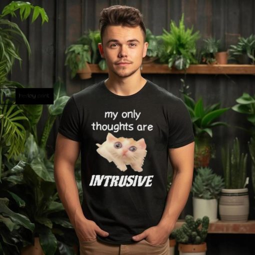 My only thoughts are intrusive hoodie, sweater, longsleeve, shirt v-neck, t-shirt