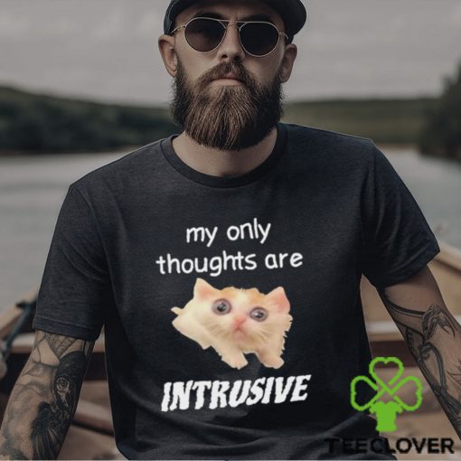 My only thoughts are intrusive hoodie, sweater, longsleeve, shirt v-neck, t-shirt