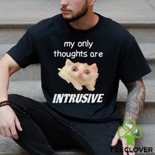 My only thoughts are intrusive hoodie, sweater, longsleeve, shirt v-neck, t-shirt