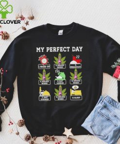 My perfect day wake up smoke weed breakfast eat lunch eat dinner sleep hoodie, sweater, longsleeve, shirt v-neck, t-shirt