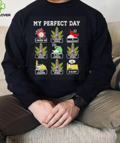 My perfect day wake up smoke weed breakfast eat lunch eat dinner sleep hoodie, sweater, longsleeve, shirt v-neck, t-shirt