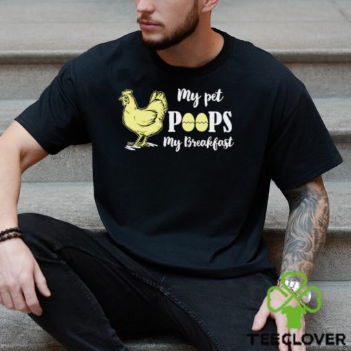 My pet poops my breakfast chicken t shirt