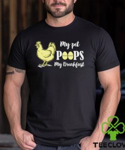 My pet poops my breakfast chicken t shirt