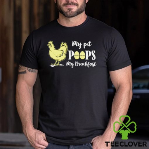 My pet poops my breakfast chicken t shirt