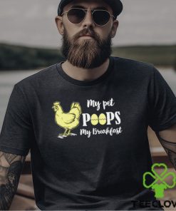 My pet poops my breakfast chicken t shirt