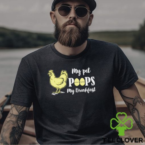 My pet poops my breakfast chicken t shirt