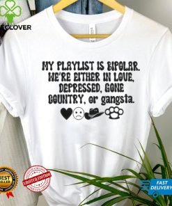 My playlist is bipolar were either in love depressed gone country hoodie, sweater, longsleeve, shirt v-neck, t-shirt