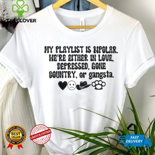 My playlist is bipolar were either in love depressed gone country hoodie, sweater, longsleeve, shirt v-neck, t-shirt