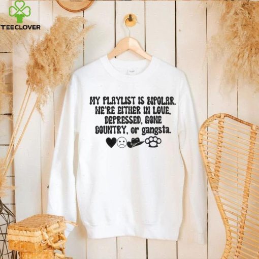 My playlist is bipolar were either in love depressed gone country hoodie, sweater, longsleeve, shirt v-neck, t-shirt