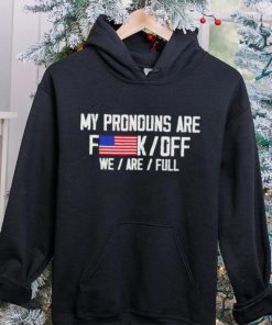 My pronouns are fuck off we’re full hoodie, sweater, longsleeve, shirt v-neck, t-shirt