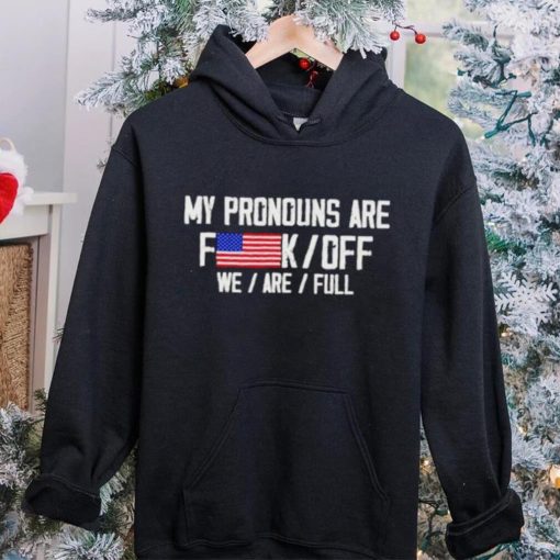 My pronouns are fuck off we’re full hoodie, sweater, longsleeve, shirt v-neck, t-shirt