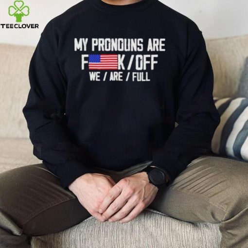 My pronouns are fuck off we’re full hoodie, sweater, longsleeve, shirt v-neck, t-shirt