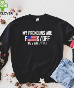 My pronouns are fuck off we’re full hoodie, sweater, longsleeve, shirt v-neck, t-shirt