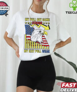My pull out game strong my exit poll weak Eagle America shirt