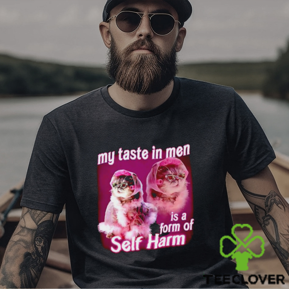 My taste in Men is a form of Self Harm Cat Meme Funny shirt My taste in Men is a form of Self Harm Cat Meme Funny shirt