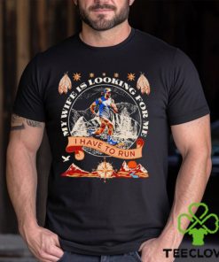 My wife is looking for me I have to run funny shirt