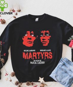 Mylene Jampanoi Morjana Alaoui Martyrs Un Film De Pascal Laugier Shirt