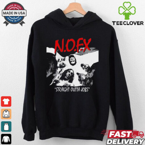 N.O.F.X Straight Outta Jobs t hoodie, sweater, longsleeve, shirt v-neck, t-shirt