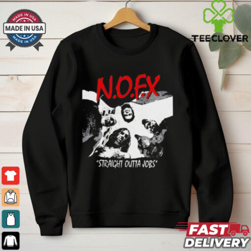 N.O.F.X Straight Outta Jobs t hoodie, sweater, longsleeve, shirt v-neck, t-shirt