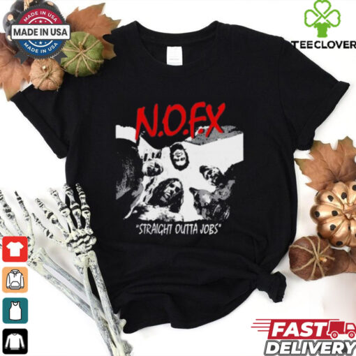 N.O.F.X Straight Outta Jobs t hoodie, sweater, longsleeve, shirt v-neck, t-shirt