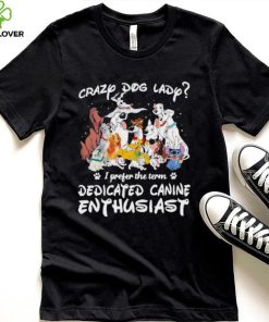 Crazy dog lady I prefer the term dedicated canine enthusiast shirt 2 Crazy dog lady I prefer the term dedicated canine enthusiast shirt