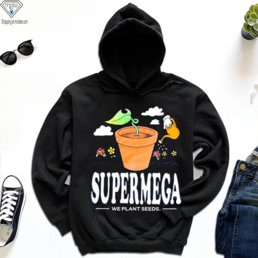 supermega we plant seeds hoodie, sweater, longsleeve, shirt v-neck, t-shirt t