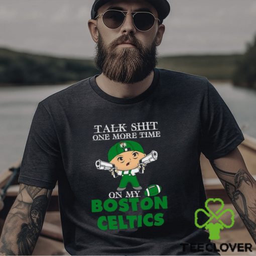 NBA Talk Shit One More Time On My Boston Celtics shirt