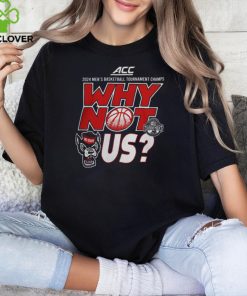 NC State Wolfpack ACC Basketball 2024 Champions Why Not Us Against All Odds T Shirts