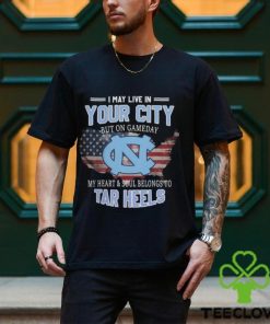 NC Tar Heels I May Live In Your City But On Gameday My Heart & Soul Belongs To Tar Heels T shirt 1 NC Tar Heels I May Live In Your City But On Gameday My Heart & Soul Belongs To Tar Heels T shirt