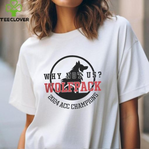 NCAA 2024 ACC Champions Why Not Us Wolfpack Shirt