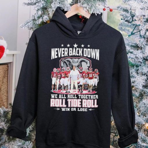 NCAA Never Back Down We Go Together Alabama Crimson Tide Roll Tide Roll Win Or Lose Signatures Shirt