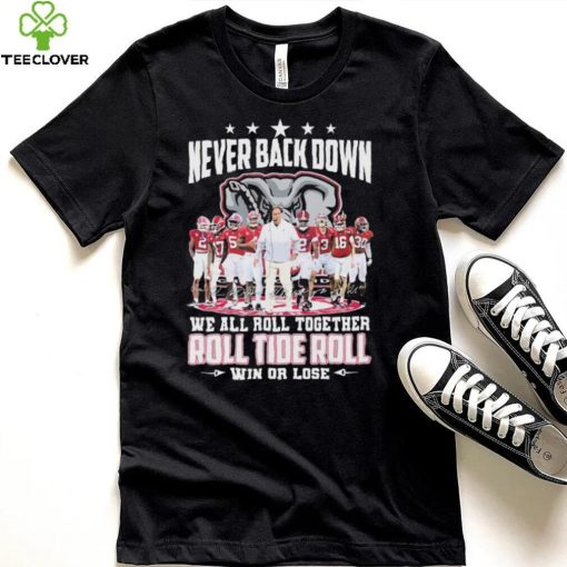 NCAA Never Back Down We Go Together Alabama Crimson Tide Roll Tide Roll Win Or Lose Signatures Shirt