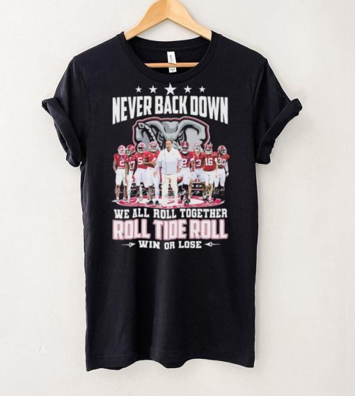 NCAA Never Back Down We Go Together Alabama Crimson Tide Roll Tide Roll Win Or Lose Signatures Shirt