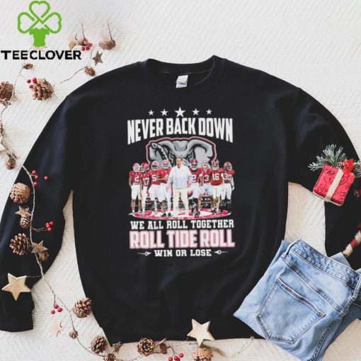 NCAA Never Back Down We Go Together Alabama Crimson Tide Roll Tide Roll Win Or Lose Signatures Shirt