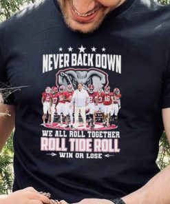 NCAA Never Back Down We Go Together Alabama Crimson Tide Roll Tide Roll Win Or Lose Signatures Shirt