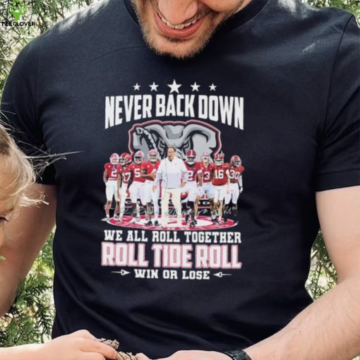 NCAA Never Back Down We Go Together Alabama Crimson Tide Roll Tide Roll Win Or Lose Signatures Shirt