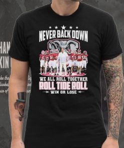 NCAA Never Back Down We Go Together Alabama Crimson Tide Roll Tide Roll Win Or Lose Signatures Shirt