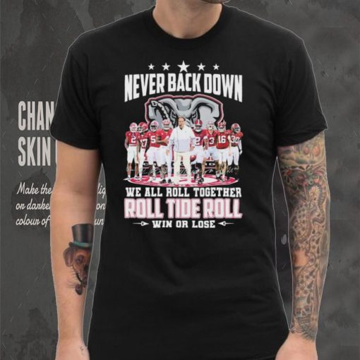 NCAA Never Back Down We Go Together Alabama Crimson Tide Roll Tide Roll Win Or Lose Signatures Shirt