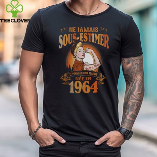 NE JAMAIS SOUS ESTIMEZ LE POUVOIR D’UNE FEMME NÉE EN 1964 shirt