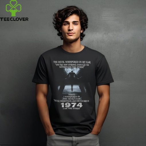 NEVER UNDERESTIMATE A MAN WHO WAS BORN IN 1974 I AM THE STORM shirt
