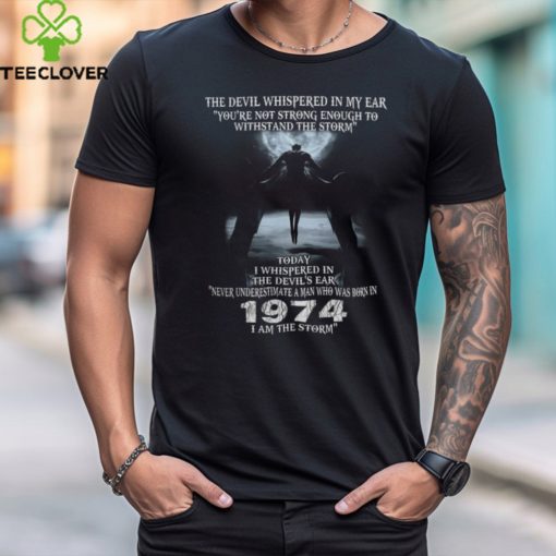 NEVER UNDERESTIMATE A MAN WHO WAS BORN IN 1974 I AM THE STORM shirt