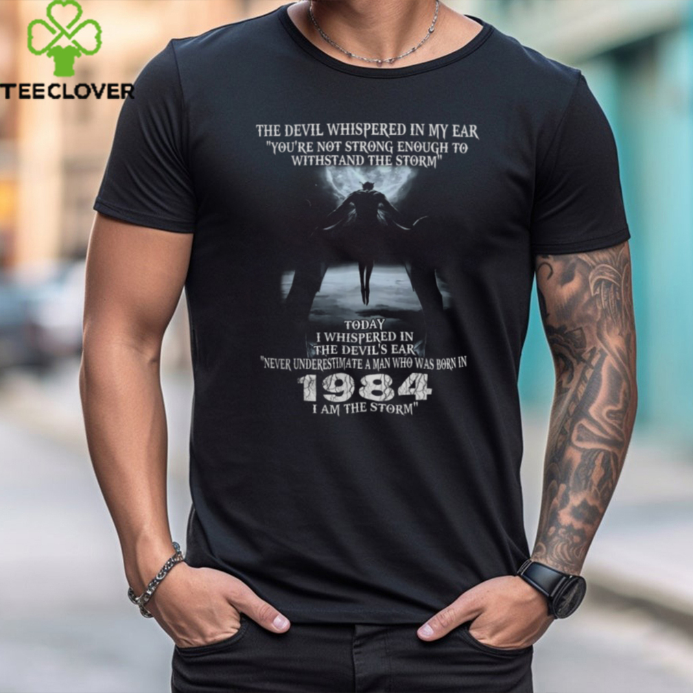 NEVER UNDERESTIMATE A MAN WHO WAS BORN IN 1984 I AM THE STORM shirt NEVER UNDERESTIMATE A MAN WHO WAS BORN IN 1984 I AM THE STORM shirt