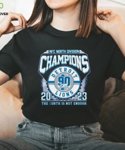 NFC North Division Champions 2023 Detroit Lions The North Is Not Enough T Shirt