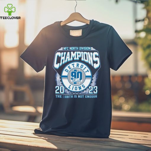 NFC North Division Champions 2023 Detroit Lions The North Is Not Enough T Shirt