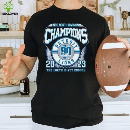 NFC North Division Champions 2023 Detroit Lions The North Is Not Enough T Shirt