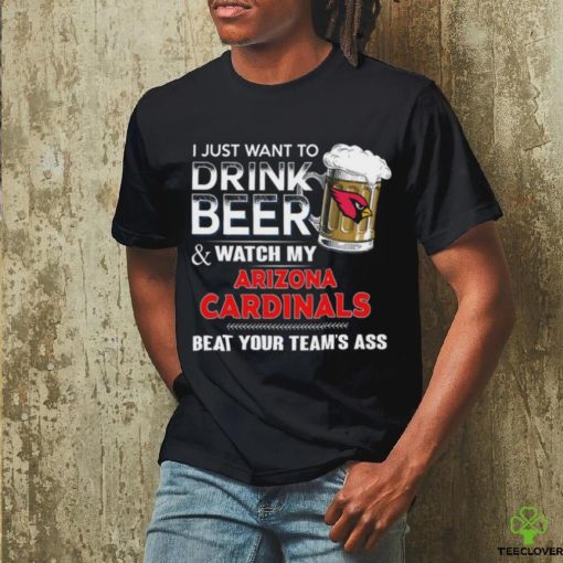 NFL Arizona cardinals I Just Want To Drink Beer And Watch My Arizona cardinals T Shirt