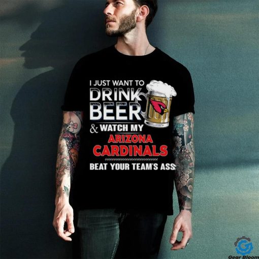 NFL Arizona cardinals I Just Want To Drink Beer And Watch My Arizona cardinals T Shirt