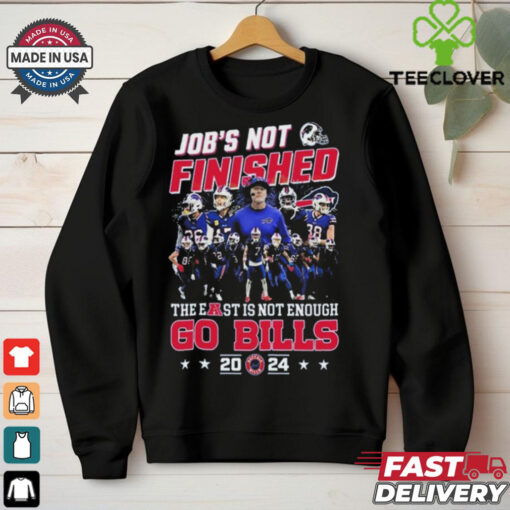 NFL Buffalo Bills Job’s Not Finished The East Is Not Enough Go Bills 2024 shirt