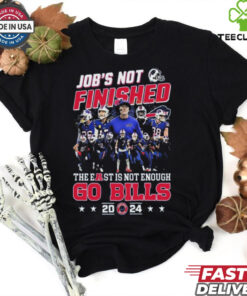 NFL Buffalo Bills Job’s Not Finished The East Is Not Enough Go Bills 2024 shirt